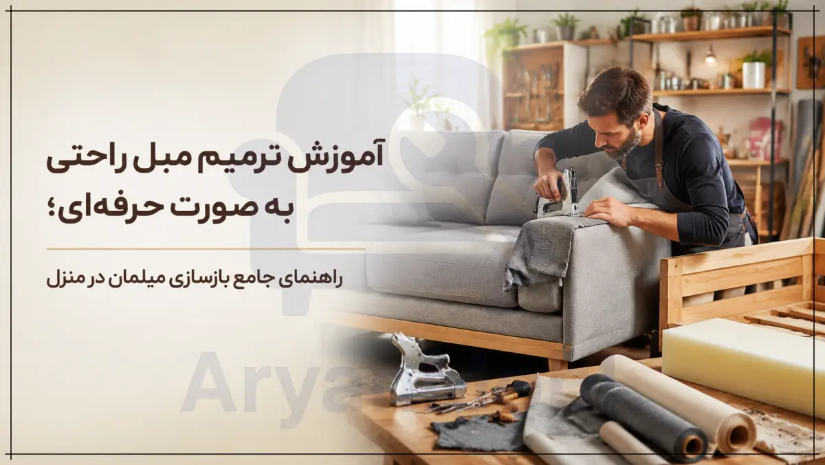 آموزش ترمیم مبل راحتی به صورت حرفه‌ای؛ راهنمای جامع بازسازی مبلمان در منزل، آریان مبل