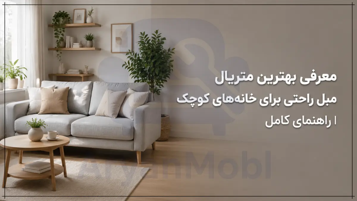 معرفی بهترین متریال مبل راحتی برای خانه‌های کوچک | راهنمای کامل، آریان مبل