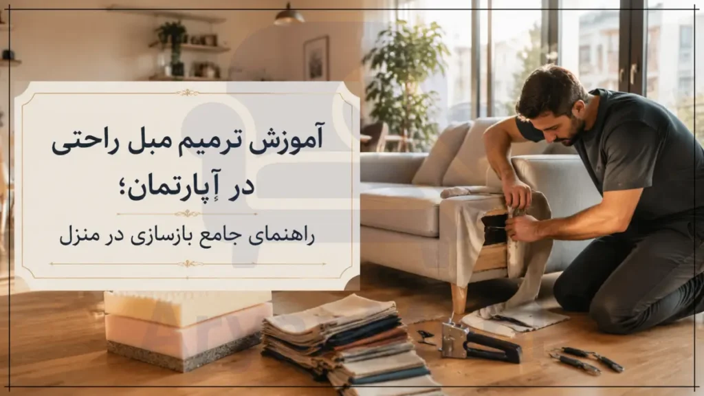 آموزش ترمیم مبل راحتی در آپارتمان؛ راهنمای جامع بازسازی در منزل، آریان مبل